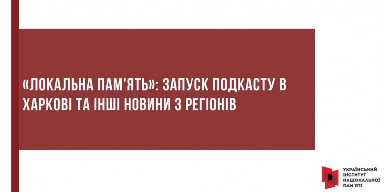 «Локальна пам'ять»: Запуск подкасту в Харкові та інші новини з регіонів