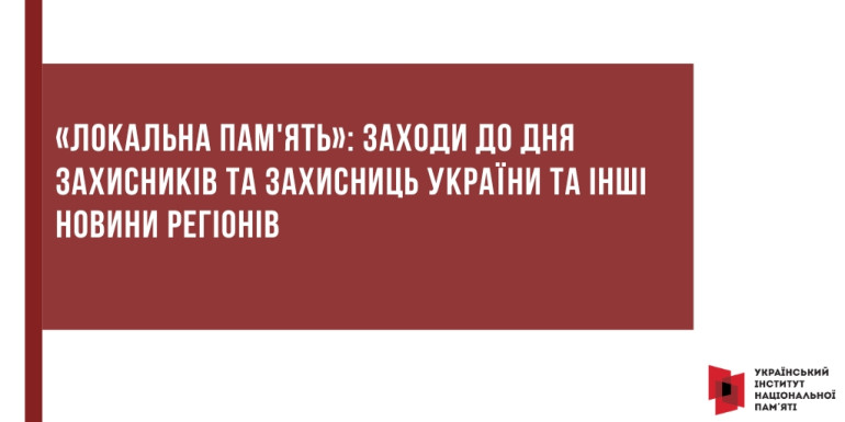 «Локальна пам'ять»: заходи до Дня Захисників та Захисниць України та інші новини регіонів