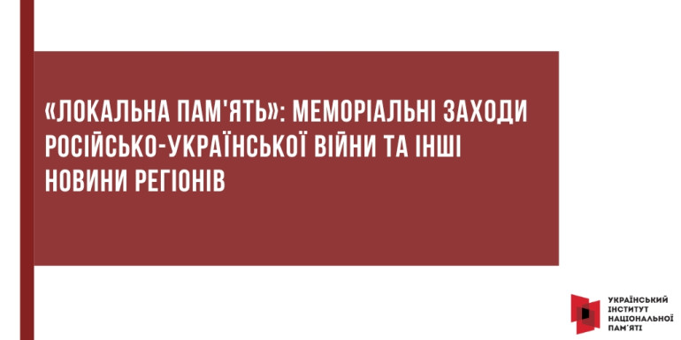 «Локальна пам'ять»: меморіальні заходи російсько-української війни та інші новини регіонів