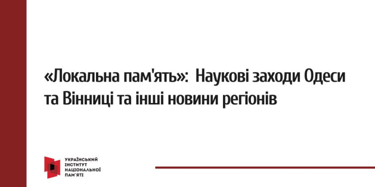 «Локальна пам'ять»:  Наукові заходи Одеси та Вінниці та інші новини регіонів