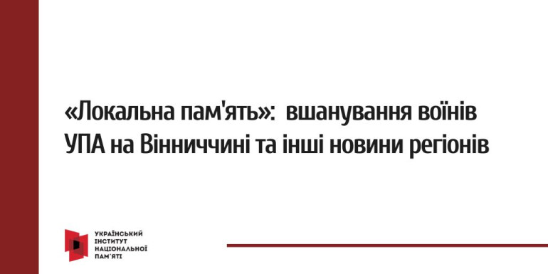 «Локальна пам'ять»:  вшанування воїнів УПА на Вінниччині та інші новини регіонів