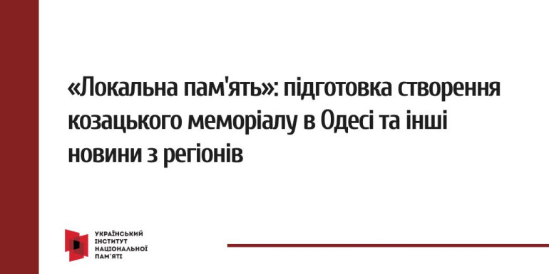 «Локальна пам'ять»: Підготовка створення козацького меморіалу в Одесі та інші новини з регіонів