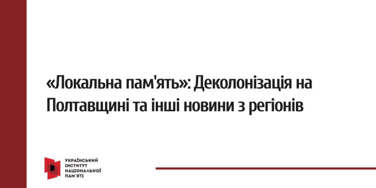 «Локальна пам'ять»: Деколонізація на Полтавщині та інші новини з регіонів